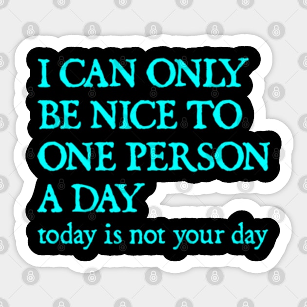 I Can Only Be Nice To One Person A Day. Today Is Not Your Day. Sticker by  hal mafhoum?